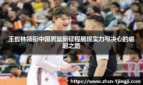 王哲林领衔中国男篮新征程展现实力与决心的崛起之路